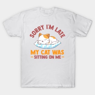 Sorry Im Late My Cat Was Sitting On Me Funny Cat Lover T-Shirt